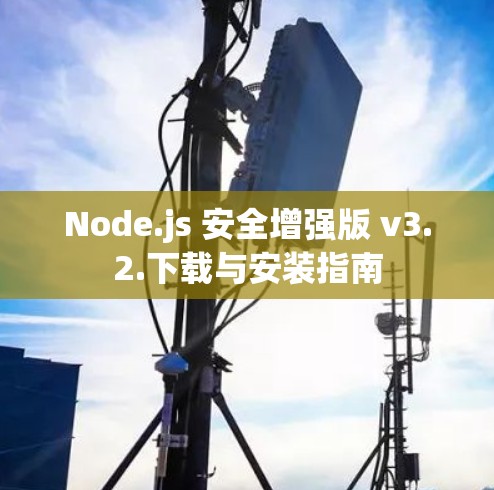 Node.js 安全增强版 v3.2.下载与安装指南