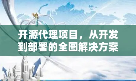 开源代理项目，从开发到部署的全图解决方案