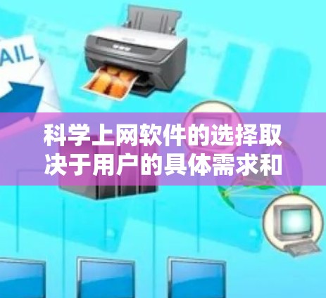 科学上网软件的选择取决于用户的具体需求和技能水平。以下是一些推荐的软件，根据不同的应用场景来选择