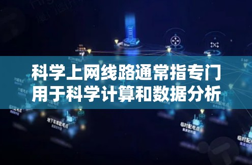科学上网线路通常指专门用于科学计算和数据分析的网络设备和环境，这些设备通常支持高性能计算工具如MATLAB、Mathematica等。以下是对科学网的详细分析