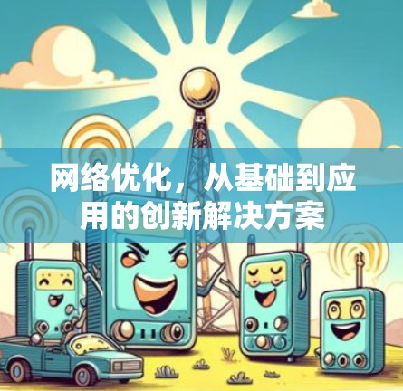 网络优化,从基础到应用的创新解决方案 网络优化,从基础到应用的创新解决方案
