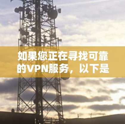 如果您正在寻找可靠的VPN服务，以下是一些推荐的官方下载链接和建议