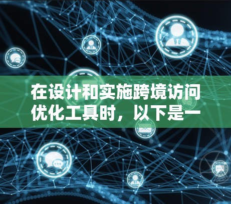 在设计和实施跨境访问优化工具时，以下是一个结构化的指南，涵盖主要的工具和方法