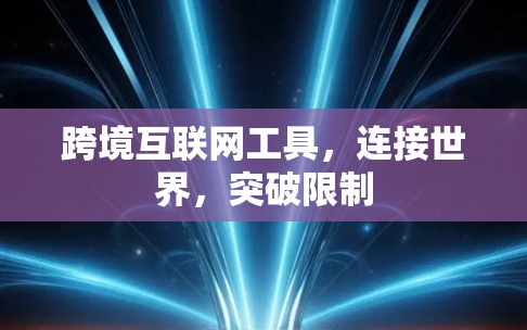 跨境互联网工具，连接世界，突破限制
