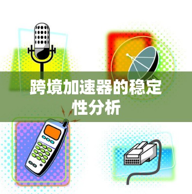 跨境加速器的稳定性分析