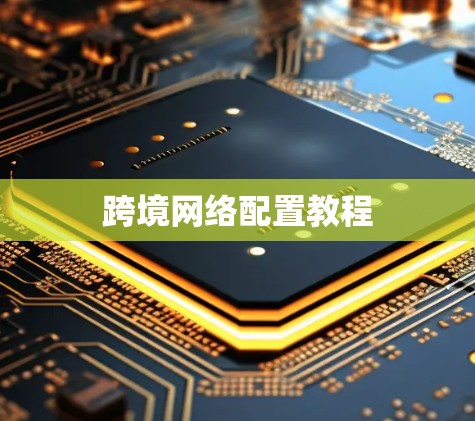 跨境网络配置教程