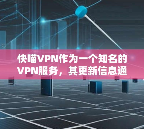 快喵VPN作为一个知名的VPN服务,其更新信息通常会发布在其官方网站或官方社交媒体平台上。由于该服务的详细更新信息可能因地区和时间而有所不同,以下是一个总结性的更新说明,供参考 快喵VPN作为一个知名的VPN服务,其更新信息通常会发布在其官方网站或官方社交媒体平台上。由于该服务的详细更新信息可能因地区和时间而有所不同,以下是一个总结性的更新说明,供参考