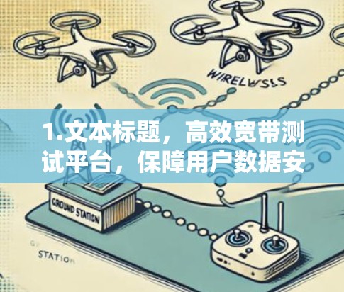 1.文本标题，高效宽带测试平台，保障用户数据安全的智能解决方案