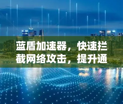 蓝盾加速器，快速拦截网络攻击，提升通信系统安全