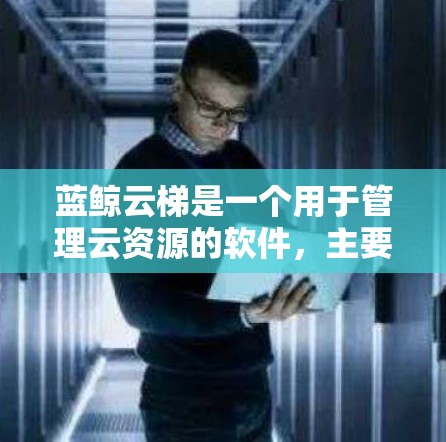 蓝鲸云梯是一个用于管理云资源的软件,主要适用于企业级的云存储、虚拟化和访问控制。以下是下载蓝鲸云梯的步骤 蓝鲸云梯是一个用于管理云资源的软件,主要适用于企业级的云存储、虚拟化和访问控制。以下是下载蓝鲸云梯的步骤