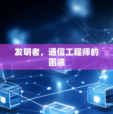 发明者，通信工程师的困惑