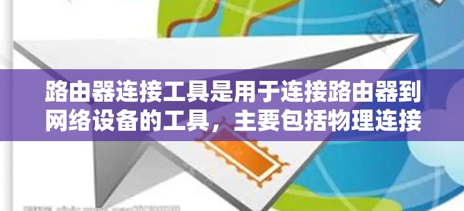 路由器连接工具是用于连接路由器到网络设备的工具，主要包括物理连接和网络连接两种类型。以下是详细的步骤和方法，帮助你理解和掌握路由器连接工具