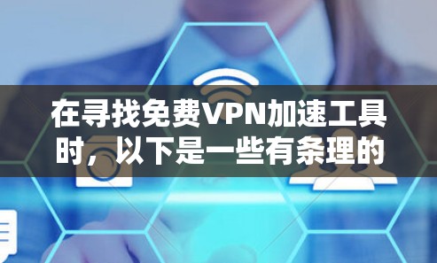 在寻找免费VPN加速工具时，以下是一些有条理的建议和步骤指南，帮助您高效选择适合自己的工具