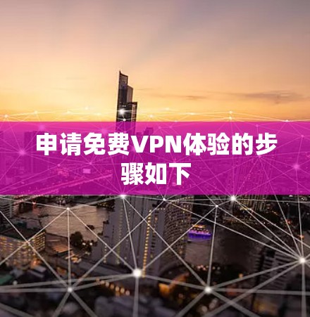 申请免费VPN体验的步骤如下 申请免费VPN体验的步骤如下