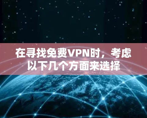 在寻找免费VPN时，考虑以下几个方面来选择