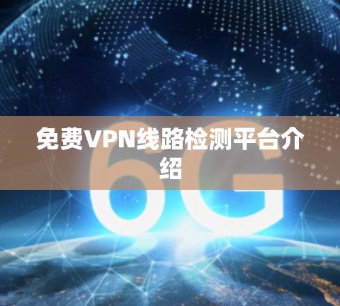 免费VPN线路检测平台介绍