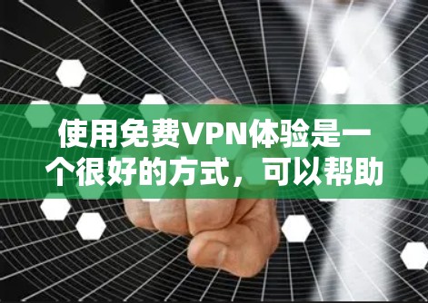 使用免费VPN体验是一个很好的方式，可以帮助你测试网络质量、体验加密传输或探索不同网络环境。以下是几个免费VPN平台的推荐，涵盖了不同地区的网络和特点