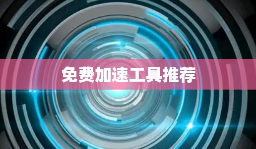 免费加速工具推荐