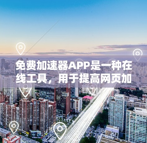 免费加速器APP是一种在线工具,用于提高网页加载速度。以下是关于这些APP的详细信息 免费加速器APP是一种在线工具,用于提高网页加载速度。以下是关于这些APP的详细信息
