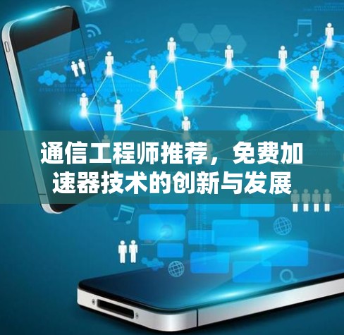 通信工程师推荐，免费加速器技术的创新与发展