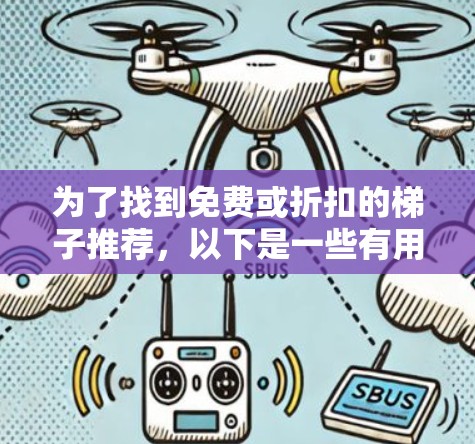 为了找到免费或折扣的梯子推荐，以下是一些有用的信息和建议