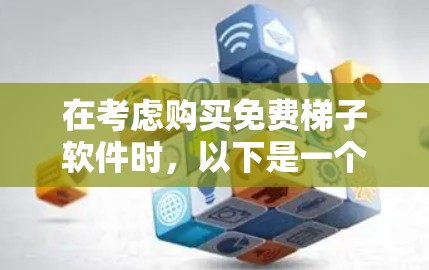 在考虑购买免费梯子软件时，以下是一个有条理的总结，帮助你做出明智的选择