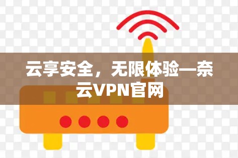 云享安全，无限体验—奈云VPN官网