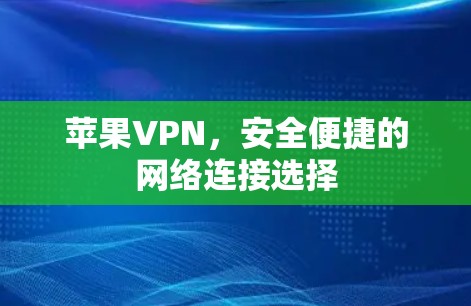 苹果VPN，安全便捷的网络连接选择